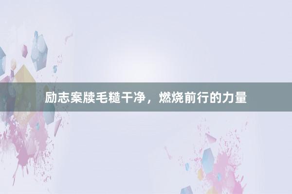 励志案牍毛糙干净，燃烧前行的力量